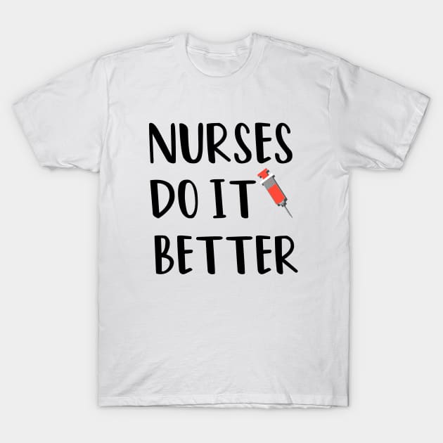 Nurses Do It Better T-Shirt by rjstyle7